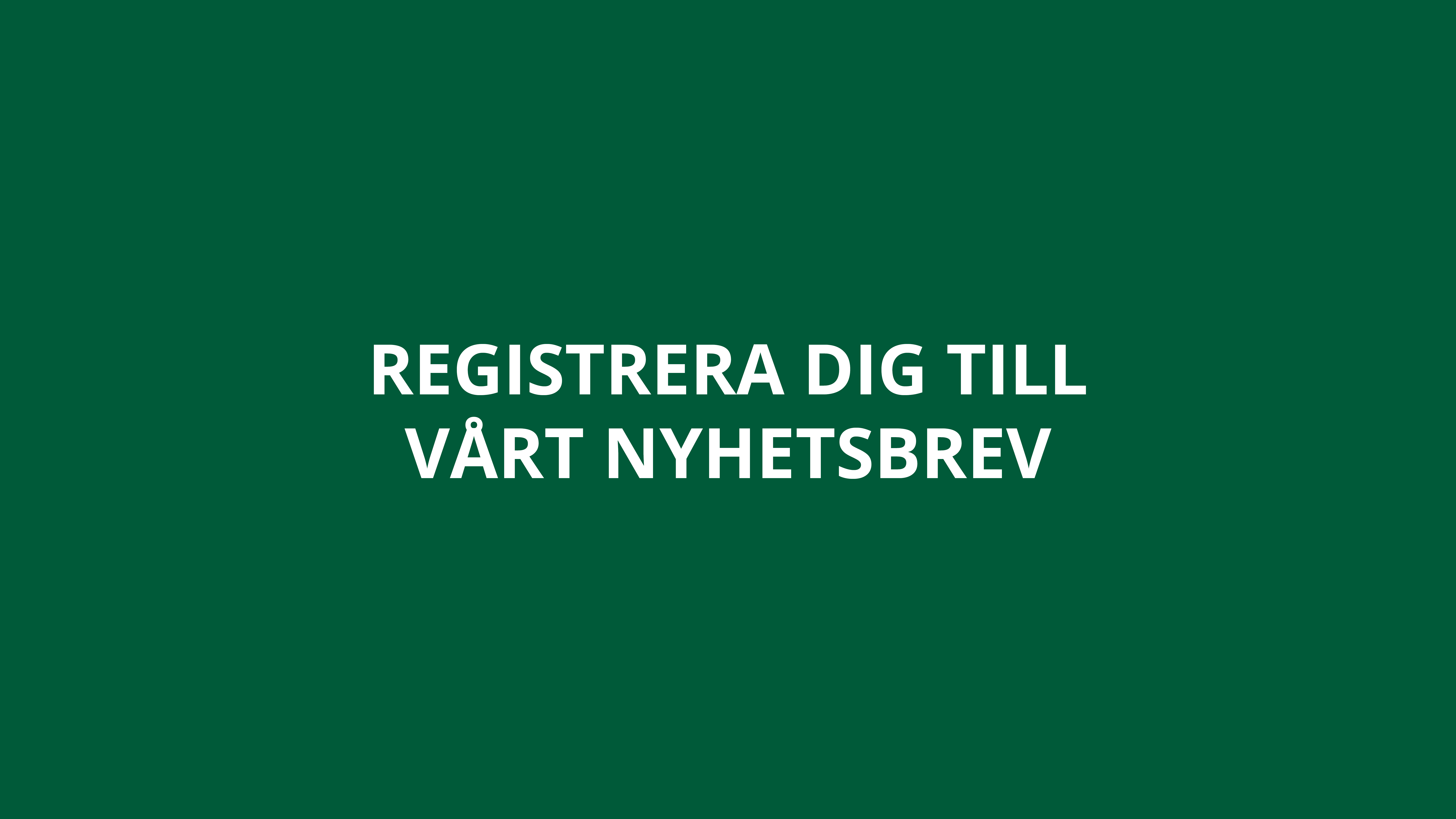 Håll dig uppdaterad - registrera dig till vårt nyhetsbrev
